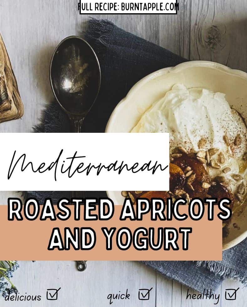 A mediterranean breakfast bowl of yogurt with roasted apricots on a wooden table. The apricots are a golden brown color and the yogurt is white. There is also some text visible in the background that says "FULL RECIPE: BURNTAPPLE.COM", "Mediterranean", "Roasted Apricots and Yogurt", "delicious", "quick", and "healthy".